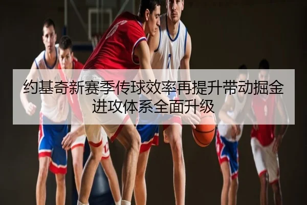约基奇新赛季传球效率再提升带动掘金进攻体系全面升级